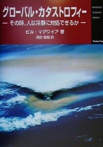 グローバル・カタストロフィー その時、人は冷静に対処できるか Ｎｅｗｔｏｎ　Ｓｃｉｅｎｃｅ　Ｓｅｒｉｅｓ／ビルマグワイア(著者),河合