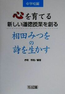 心を育てる新しい道徳授業を創る　相田みつをの詩を生かす(中学校編)／赤坂雅裕(著者)