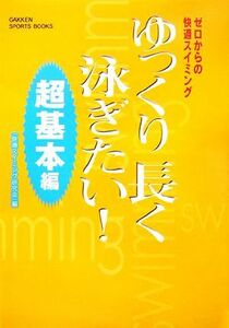 ゆっくり長く泳ぎたい！　ゼロからの快適スイミング　超基本編 （Ｇａｋｋｅｎ　ｓｐｏｒｔｓ　ｂｏｏｋｓ） 快適スイミング研究会／編