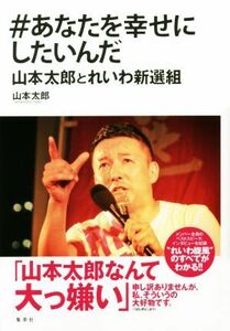 ＃あなたを幸せにしたいんだ　山本太郎とれいわ新選組／山本太郎(著者)