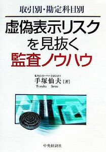 取引別・勘定科目別　虚偽表示リスクを見抜く監査ノウハウ／手塚仙夫(著者)