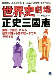 世界史劇場　正史三國志 陳寿「三国志」にみる後漢末期から晋の統一までの１００年史 臨場感あふれる解説で、楽しみながら歴史を“体感”で