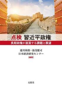 点検　習近平政権 長期政権が直面する課題と展望／遊川和郎(編著),湯浅健司(編著),日本経済研究センター(編著)