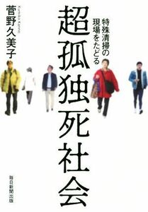 超孤独死社会 特殊清掃の現場をたどる／菅野久美子(著者)