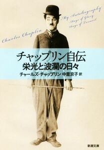 チャップリン自伝 栄光と波瀾の日々 新潮文庫／チャールズ・チャップリン(著者),中里京子(訳者)