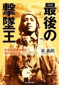 最後の撃墜王 紫電改戦闘機隊長菅野直の生涯 光人社ＮＦ文庫／碇義朗【著】