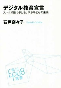 デジタル教育宣言 スマホで遊ぶ子ども、学ぶ子どもの未来 角川ＥＰＵＢ選書０１７／石戸奈々子(著者)