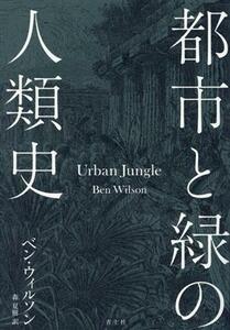都市と緑の人類史／ベン・ウィルソン(著者),森夏樹(訳者)