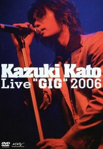 Ｋａｚｕｋｉ　Ｋａｔｏ　Ｌｉｖｅ“ＧＩＧ”２００６／加藤和樹