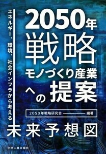 ２０５０年戦略 モノづくり産業への提案　エネルギー、環境、社会インフラから考える未来予想図／２０５０年戦略研究会