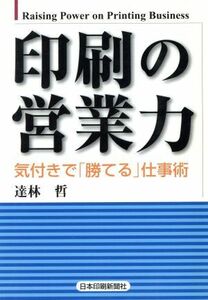 印刷の営業力 気付きで「勝てる」仕事術／達林哲(著者)