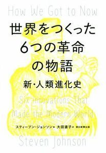 世界をつくった６つの革命の物語 新・人類進化史／スティーブン・ジョンソン(著者),大田直子(訳者)