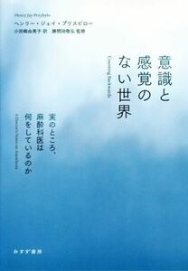 意識と感覚のない世界 実のところ、麻酔科医は何をしているのか／ヘンリー・ジェイ・プリスビロー(著者),小田嶋由美子(訳者),勝間田敬弘