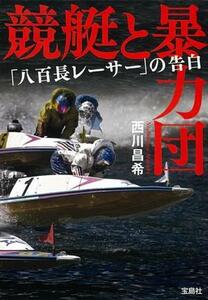 競艇と暴力団　「八百長レーサー」の告白 宝島ＳＵＧＯＩ文庫／西川昌希(著者)