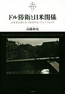 ドル防衛と日米関係 高度成長期日本の経済外交１９５９～１９６９年 叢書２１世紀の国際環境と日本００７／高橋和宏(著者)