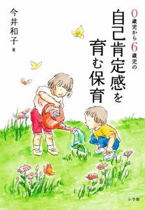 自己肯定感を育む保育　０歳児から６歳児の／今井和子(著者)