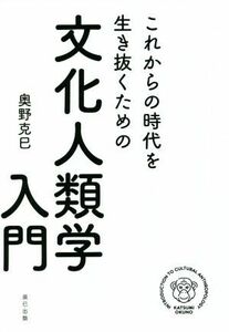 これからの時代を生き抜くための文化人類学入門／奥野克巳(著者)