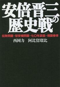 安倍晋三の歴史戦 拉致問題・慰安婦問題・七〇年談話・靖国参拝／西岡力(著者),阿比留瑠比(著者)