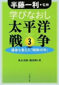 学びなおし太平洋戦争(３) 運命を変えた「昭和１８年」 文春文庫／秋永芳郎(著者),棟田博(著者),半藤一利