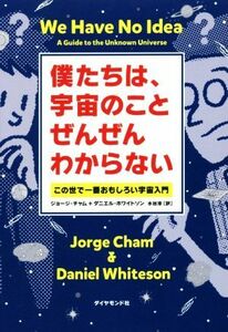 僕たちは、宇宙のことぜんぜんわからない この世で一番おもしろい宇宙入門／ジョージ・チャム(著者),ダニエル・ホワイトソン(著者),水谷淳(