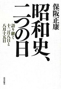 昭和史、二つの日 語り継ぐ十二月八日と八月十五日／保阪正康【著】