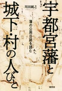 宇都宮藩と城下・村の人びと 藩の公用日誌を読む／川田純之(著者)