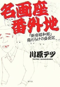 名画座番外地 「新宿昭和館」傷だらけの盛衰記／川原テツ【著】