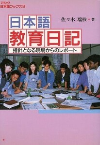 日本語教育日記 指針となる現場からのレポート アルク日本語ブックス８／佐々木瑞枝【著】