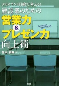 クライアント目線で考える！建設業のための営業力＆プレゼン力向上術／作本義就(著者)