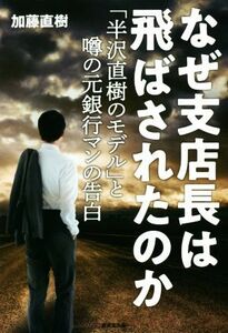 なぜ支店長は飛ばされたのか 「半沢直樹のモデル」と噂の元銀行マンの告白／加藤直樹(著者)