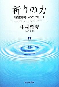 祈りの力 願望実現へのアプローチ／中村雅彦【著】