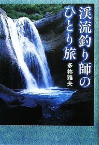 渓流釣り師のひとり旅／多祢雅夫【著】