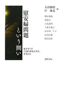 慰安婦問題という問い 東大ゼミで「人間と歴史と社会」を考える／大沼保昭，岸俊光【編】