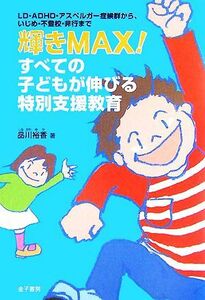 輝きＭＡＸ！すべての子どもが伸びる特別支援教育 ＬＤ・ＡＤＨＤ・アスペルガー症候群から、いじめ・不登校・非行まで／品川裕香【著】