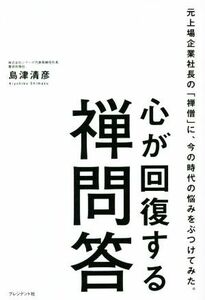 心が回復する禅問答 元上場企業社長の「禅僧」に、今の時代の悩みをぶつけてみた。／島津清彦(著者)