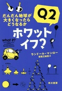 ホワット・イフ？Ｑ２ だんだん地球が大きくなったらどうなるか ハヤカワ文庫ＮＦ　ハヤカワ・ノンフィクション文庫／ランドール・マンロー