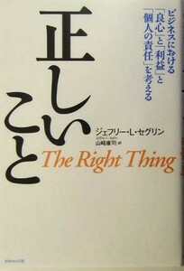 正しいこと ビジネスにおける「良心」と「利益」と「個人の責任」を考える／ジェフリー・Ｌ．セグリン(著者),山崎康司(訳者)