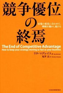 競争優位の終焉 市場の変化に合わせて、戦略を動かし続ける／リタ・マグレイス(著者),鬼澤忍(訳者)