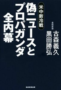 偽ニュースとプロパガンダ全内幕 米中新冷戦／古森義久(著者),黒田勝弘(著者)