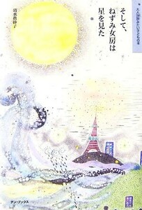 そして、ねずみ女房は星を見た 大人が読みたい子どもの本／清水眞砂子【著】