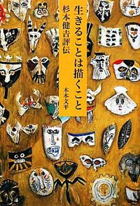 生きることは描くこと 杉本健吉評伝 「美」の人物伝０３／木本文平【著】