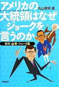 アメリカの大統領はなぜジョークを言うのか 名句・迷言・ジョーク集／丸山孝男【著】