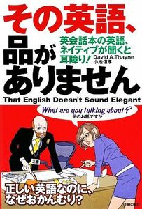 その英語、品がありません 英会話本の英語、ネイティブが聞くと耳障り！／デイビッド・Ａ．セイン，小池信孝【著】