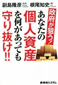 政府が狙う！あなたの個人資産を何があっても守り抜け！！／根尾知史(著者),副島隆彦(監修)