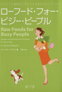 ローフード・フォー・ビジー・ピープル カンタンで器械なしでもできる毎日のレシピ１４７／ジョーダン・メアリン(著者),石塚とも