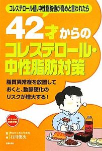 ４２才からのコレステロール・中性脂肪対策 コレステロール値、中性脂肪値が高めと言われたら／石川俊次【監修】，主婦の友社【編】