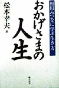 おかげさまの人生 相田みつをに学ぶ生き方／松本幸夫(著者)