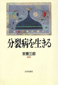 分裂病を生きる／安斎三郎(著者)