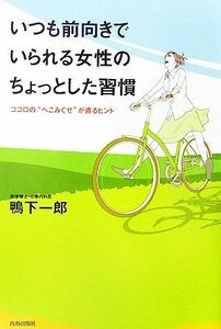 いつも前向きでいられる女性のちょっとした習慣 ココロの“へこみぐせ”が直るヒント／鴨下一郎【著】