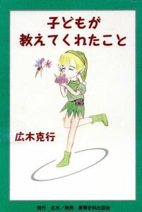 子どもが教えてくれたこと／広木克行(著者)